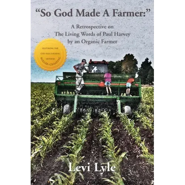 So God Made A Farmer: A Retrospective on The Living Words of Paul Harvey by an Organic Farmer