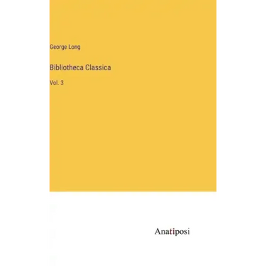 Bibliotheca Classica: Vol. 3
