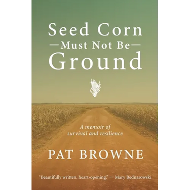 Seed Corn Must Not Be Ground: A Memoir of Survival and Resilience