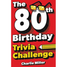 The 80th Birthday Trivia Challenge: Take A Walk Down Memory Lane With Fun Brain-Teasers And Quizzes For Eighty-Year-Olds (80th Birthday Gift)
