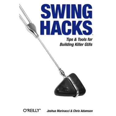 Swing Hacks: Tips and Tools for Killer GUIs