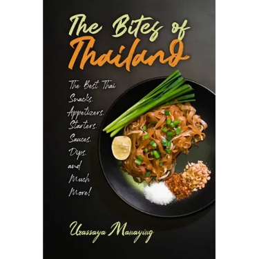 The Bites of Thailand: The Best Thai Snacks, Appetizers, Starters, Sauces, Dips, and Much More!