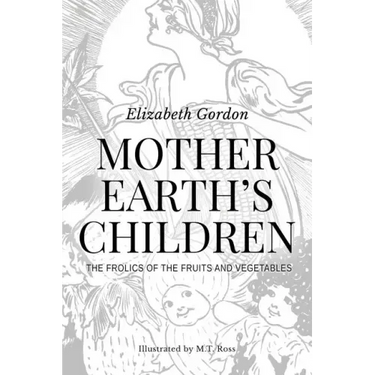 Mother Earth's Children; The Frolics of the Fruits and Vegetables: Illustrated