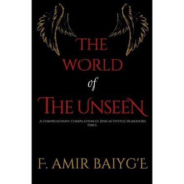 The World of The Unseen: A comprehensive compilation of Jinn activities in modern times