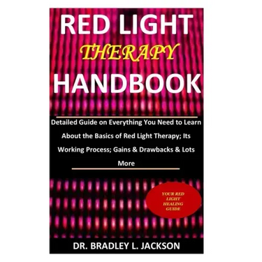 Red Light Therapy Handbook: Detailed Guide on Everything You Need to Learn About the Basics of Red Light Therapy; Its Working Process; Gains & Dra