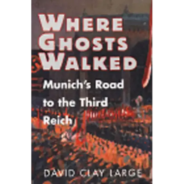 Where Ghosts Walked: Munich's Road to the Third Reich