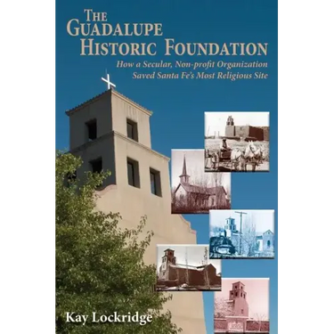 The Guadalupe Historic Foundation: How a Secular, Non-profit Organization Saved Santa Fe's Most Religious Site