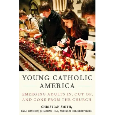 Young Catholic America: Emerging Adults In, Out Of, and Gone from the Church