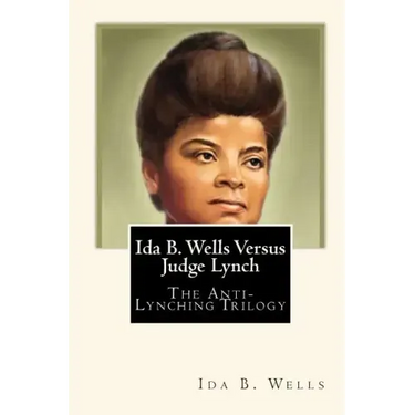 Ida B. Wells Versus Judge Lynch: The Anti-Lynching Trilogy