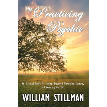 The Practicing Psychic: An Essential Guide for Staying Grounded, Navigating Skeptics, and Honoring Your Gift