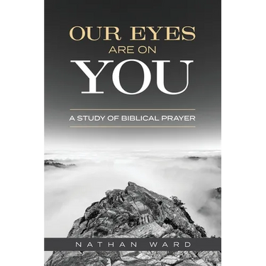 Our Eyes Are On You: A Study of Biblical Prayer