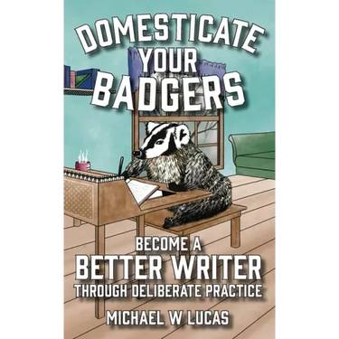 Domesticate Your Badgers: Become a Better Writer through Deliberate Practice