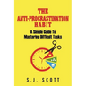 The Anti-Procrastination Habit: A Simple Guide to Mastering Difficult Tasks