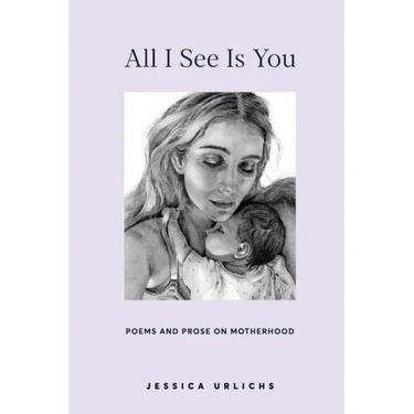 All I See Is You: Poems and Prose on Motherhood