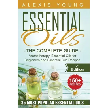 Essential Oils for Beginners: The Complete Guide: Aromatherapy, Essential Oils, and Essential Oils Recipes