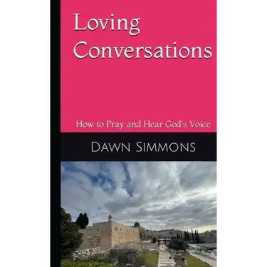 Loving Conversations: How to Pray and hear God's Voice
