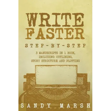 Write Faster: Step-by-Step - 3 Manuscripts in 1 Book - Essential Speed Writing, Fast Writing and Smart Writing Tricks Any Writer Can Learn