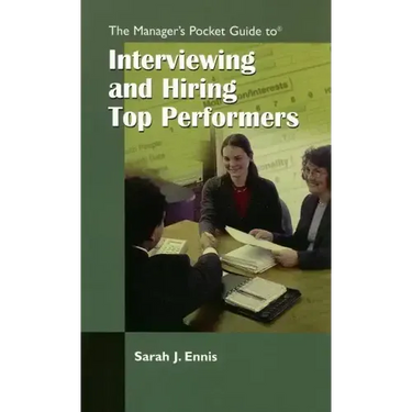 The Managers Pocket Guide to Interviewing and Hiring Top Performers