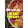 Pescatarian Meal Ideas: 40+ Curated and Healthy Low Carb Pescatarian Recipes for Lunch and Dinner (Includes Instant Pot Recipes)