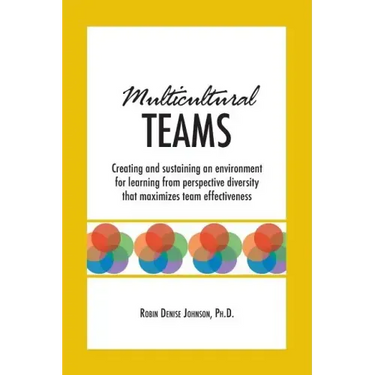 Multicultural Teams: Creating and sustaining an environment for learning from perspective diversity that maximizes team effectiveness