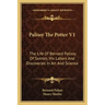 Palissy the Potter V1: The Life of Bernard Palissy of Saintes, His Labors and Discoveries in Art and Science