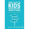 What to Say to Kids When Nothing Seems to Work: A Practical Guide for Parents and Caregivers
