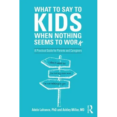 What to Say to Kids When Nothing Seems to Work: A Practical Guide for Parents and Caregivers