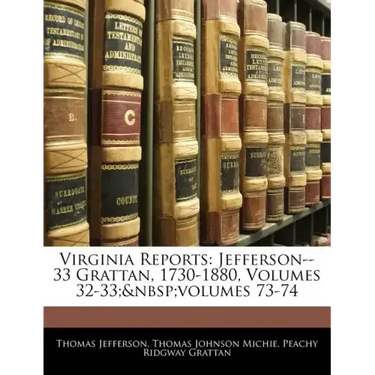 Virginia Reports: Jefferson--33 Grattan, 1730-1880, Volumes 32-33; volumes 73-74