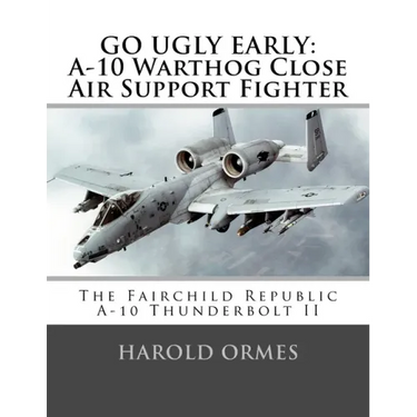 Go Ugly Early: A-10 Warthog Close Air Support Fighter