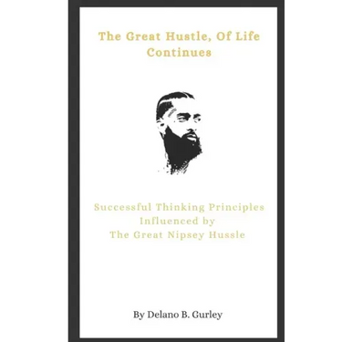 The Great Hustle, Of Life Continues: Successful Thinking Principles Influenced by The Great Nipsey Hussle