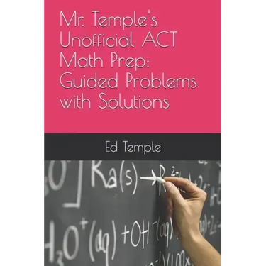 Mr. Temple's Unofficial ACT Math Prep: Guided Problems with Solutions