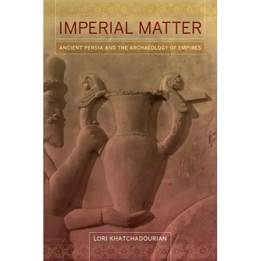 Imperial Matter: Ancient Persia and the Archaeology of Empires