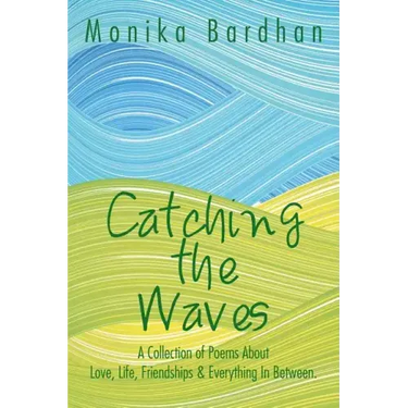 Catching the Waves: A Collection of Poems about Love, Life, Friendships & Everything in Between.