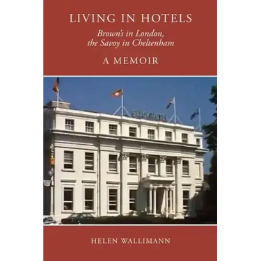 Living in Hotels: Brown's in London, the Savoy in Cheltenham, a Memoir