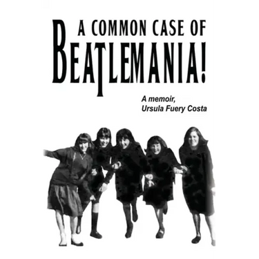 A Common Case Of Beatlemania: A memoir, Ursula Fuery Costa
