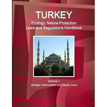 Turkey Ecology, Nature Protection Laws and Regulations Handbook Volume 1 Stratgic Information and Basic Laws