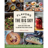 Flavors Under the Big Sky: Recipes and Stories from Yellowstone Public Radio and Beyond