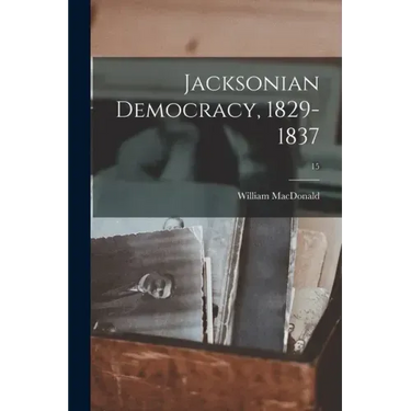 Jacksonian Democracy, 1829-1837; 15