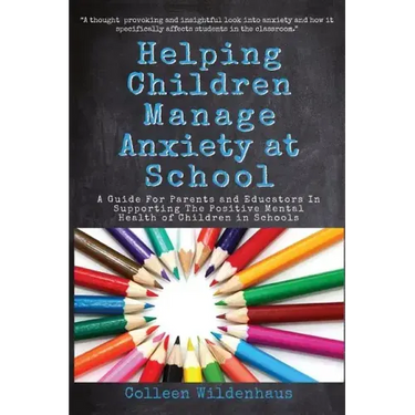 Helping Children Manage Anxiety at School: A Guide for Parents and Educators In Supporting the Positive Mental Health of Children in Schools