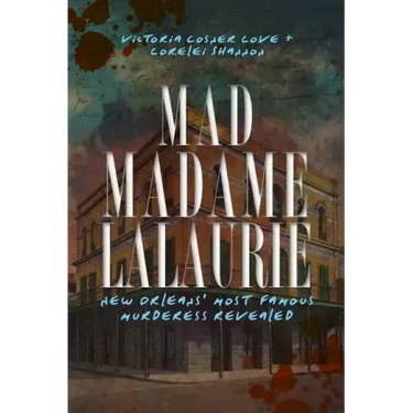 Mad Madame Lalaurie: New Orleans' Most Famous Murderess Revealed