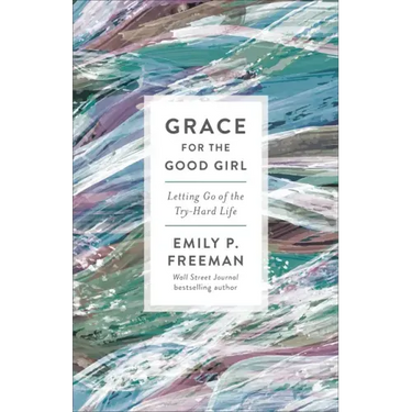 Grace for the Good Girl: Letting Go of the Try-Hard Life