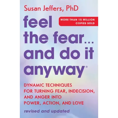 Feel the Fear... and Do It Anyway: Dynamic Techniques for Turning Fear, Indecision, and Anger Into Power, Action, and Love
