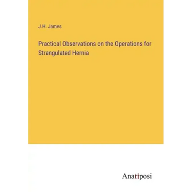 Practical Observations on the Operations for Strangulated Hernia