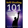 Self Healing 101: How To Emotionally Heal Yourself And Methodically Solve Your Problems Without The Use Of Traditional Therapy