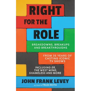 Right for the Role: Breakdowns, Breakups and Breakthroughs From 35 Years of Casting Iconic TV Shows