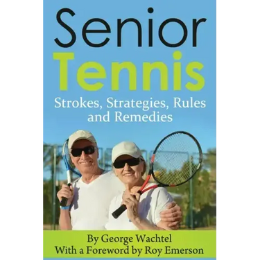 Senior Tennis: Strokes, Strategies, Rules and Remedies