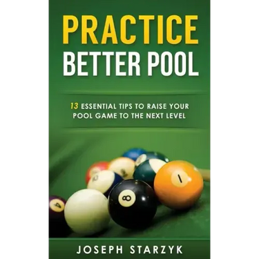 Practice Better Pool: 13 Essential Tips to Raise Your Pool Game to the Next Level