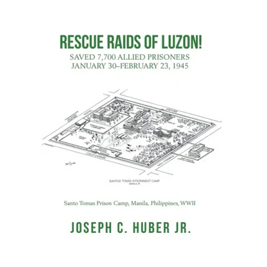 Rescue Raids of Luzon!: Saved 7,700 Allied Prisoners January 30-February 23, 1945