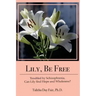 Lily, Be Free: A True Account of Healing from Schizophrenia