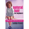 Natural Hair For Beginners: A Beginner's Guide To Going Natural Successfully!